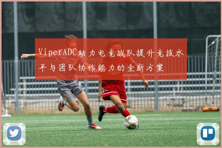 ViperADC助力电竞战队提升竞技水平与团队协作能力的全新方案