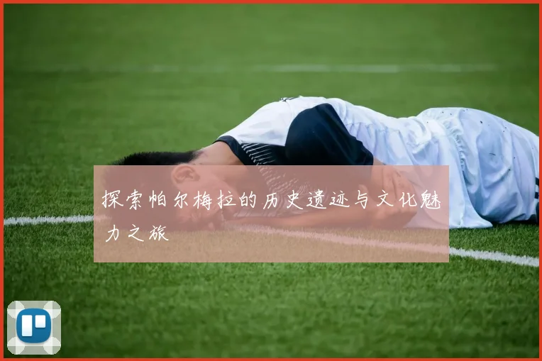 探索帕尔梅拉的历史遗迹与文化魅力之旅