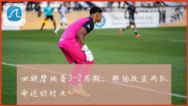 回顾摩纳哥3-2尼斯：那场改变两队命运的对决